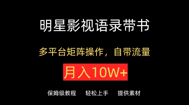 明星影视语录带书，抖音快手小红书视频号多平台矩阵操作，自带流量，月入10W+-沐羽项目网