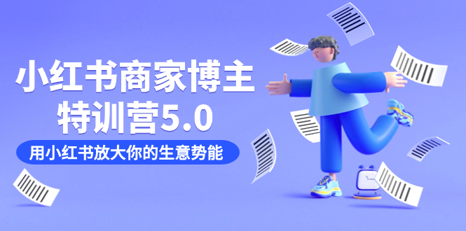 小红书商家-博主特训营5.0，用小红书放大你的生意势能（19节课+资料）-沐羽项目网