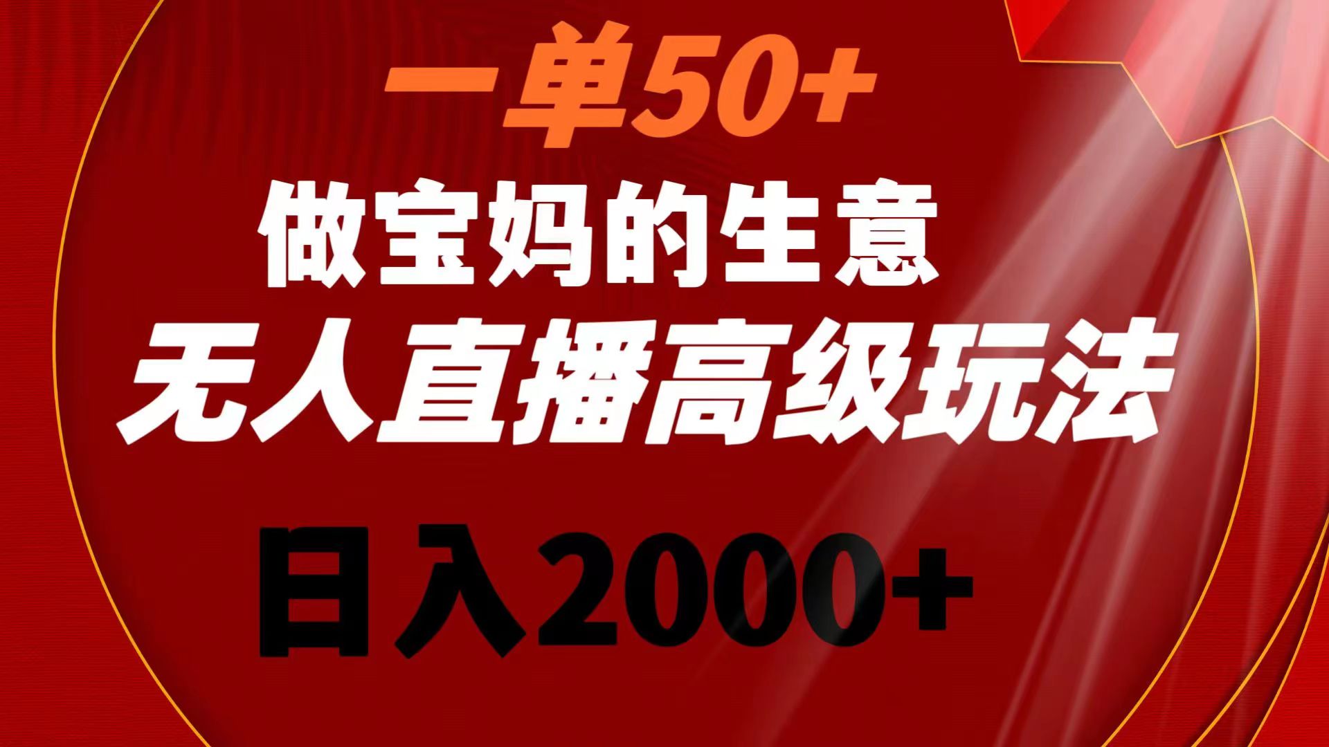 一单50+做宝妈的生意 无人直播高级玩法 日入2000+-沐羽项目网