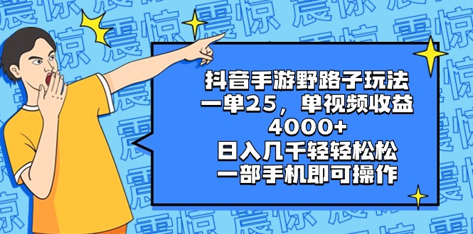 抖音手游野路子玩法，一单25，单视频收益4000+，日入几千轻轻松松，一部…-沐羽项目网