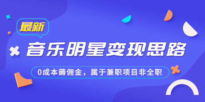 某公众号付费文章《音乐明星变现思路，0成本薅佣金，属于兼职项目非全职》-沐羽项目网