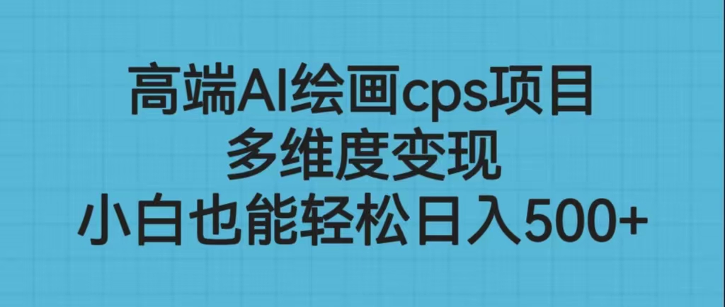 高端AI绘画cps项目，多维度变现，小白也能轻松日入500+-沐羽项目网