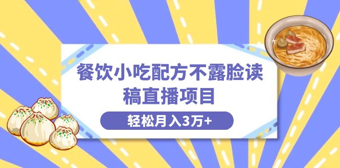 餐饮小吃配方不露脸读稿直播项目，无需露脸，月入3万+附小吃配方资源-沐羽项目网