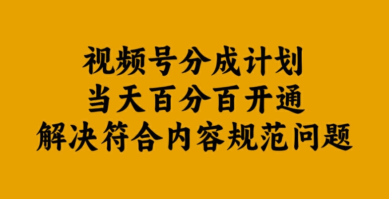 视频号分成计划当天百分百开通解决符合内容规范问题【揭秘】-沐羽项目网