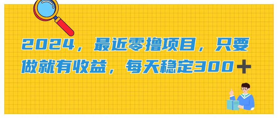 2024，最近零撸项目，只要做就有收益，每天动动手指稳定收益300+-沐羽项目网