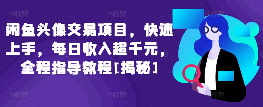 闲鱼头像交易项目，快速上手，每日收入超千元，全程指导教程[揭秘]-沐羽项目网