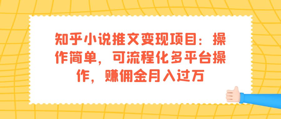知乎小说推文变现项目：操作简单，可流程化多平台操作，赚佣金月入过万-沐羽项目网