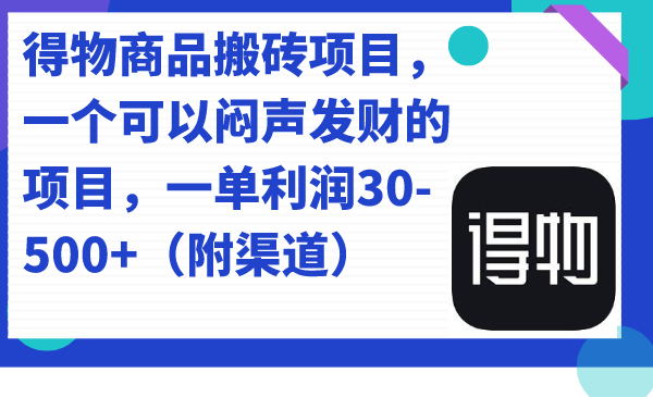 得物商品搬砖项目，一个可以闷声发财的项目，一单利润30-500+（附渠道）-沐羽项目网