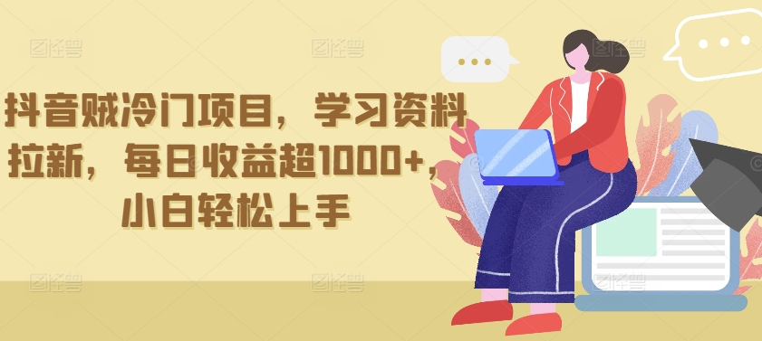 抖音贼冷门项目，学习资料拉新，每日收益超1000+，小白轻松上手-沐羽项目网