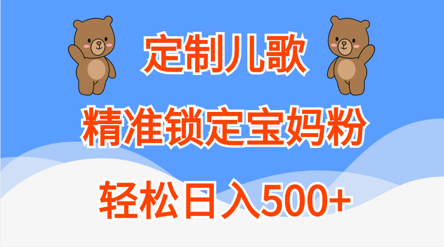 定制儿歌精准锁定宝妈粉，轻松日入500+-沐羽项目网