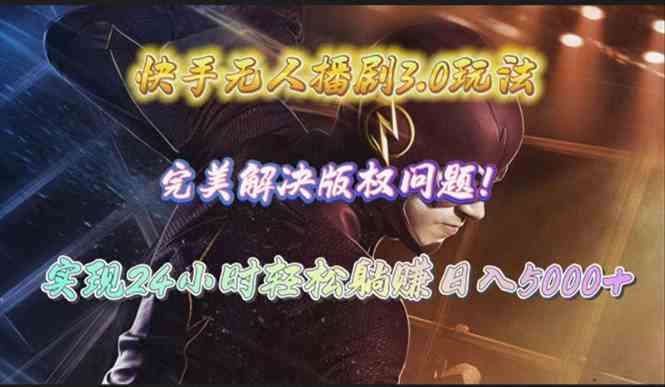 （10077期）快手无人播剧3.0玩法，完美解决版权问题，实现24小时轻松躺赚日入5000+-沐羽项目网
