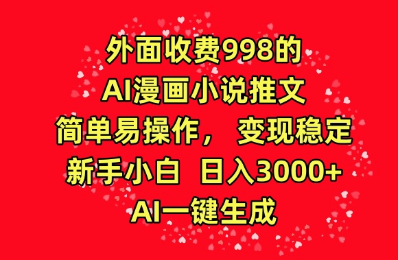 外面收费998的AI漫画小说推文，简单易操作，变现稳定，新手小白日入3000+，AI一键生成-沐羽项目网