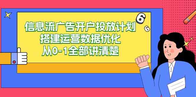 （9253期）信息流-广告开户投放计划搭建运营数据优化，从0-1全部讲清楚（20节课）-沐羽项目网