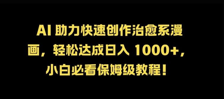 AI 助力快速创作治愈系漫画，轻松达成日入几张，小白必看保姆级教程!-沐羽项目网