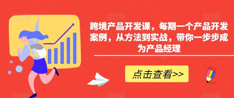 跨境产品开发课，每期一个产品开发案例，从方法到实战，带你一步步成为产品经理-沐羽项目网