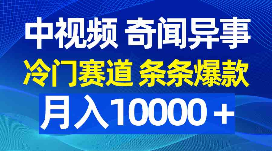 （9627期）中视频奇闻异事，冷门赛道条条爆款，月入10000＋-沐羽项目网