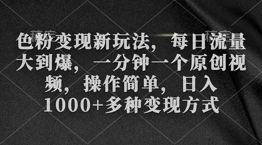 （9282期）色粉变现新玩法，每日流量大到爆，一分钟一个原创视频，操作简单，日入1…-沐羽项目网