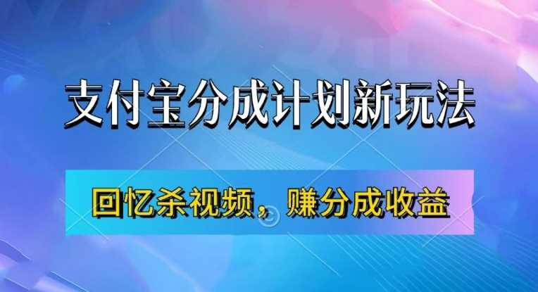 支付宝分成计划最新玩法，利用回忆杀视频，赚分成计划收益，操作简单，新手也能轻松月入过万-沐羽项目网