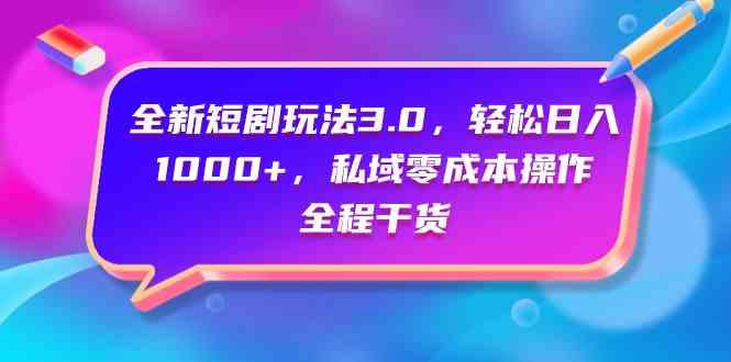 （9794期）全新短剧玩法3.0，轻松日入1000+，私域零成本操作，全程干货-沐羽项目网