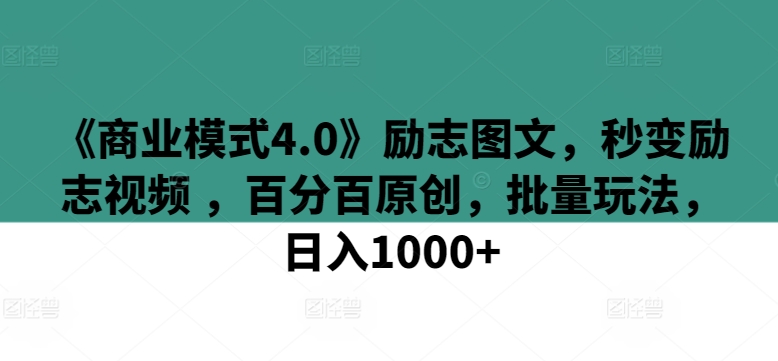 《商业模式4.0》励志图文，秒变励志视频 ，百分百原创，批量玩法，日入1000+-沐羽项目网
