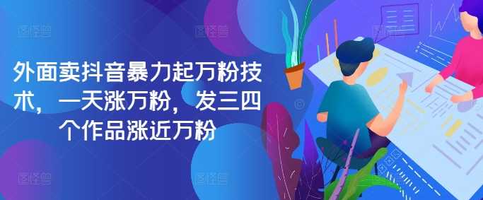 最新抖音暴力起万粉技术，一天涨万粉，发三四个作品涨近万粉-沐羽项目网