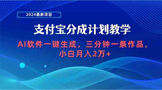 （9880期）2024最新项目，支付宝分成计划 AI软件一键生成，三分钟一条作品，小白月…-沐羽项目网