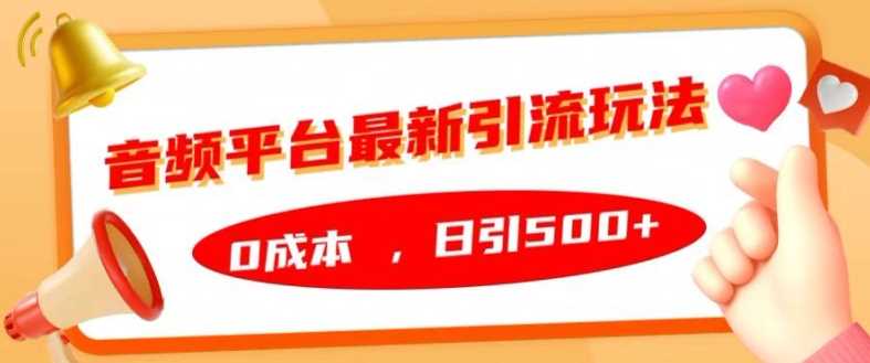 音频平台最新引流玩法，0成本，日引500+【揭秘】-沐羽项目网