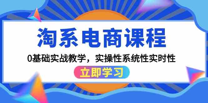 淘系电商课程，0基础实战教学，实操性系统性实时性（15节课）-沐羽项目网