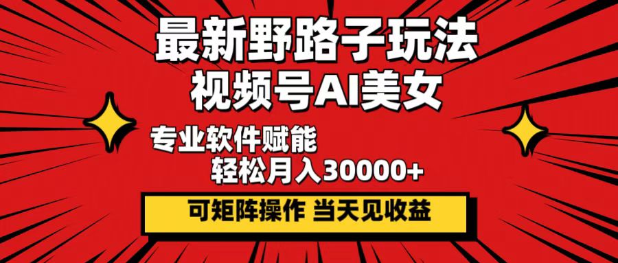 （12798期）最新野路子玩法，视频号AI美女，当天见收益，轻松月入30000＋-沐羽项目网