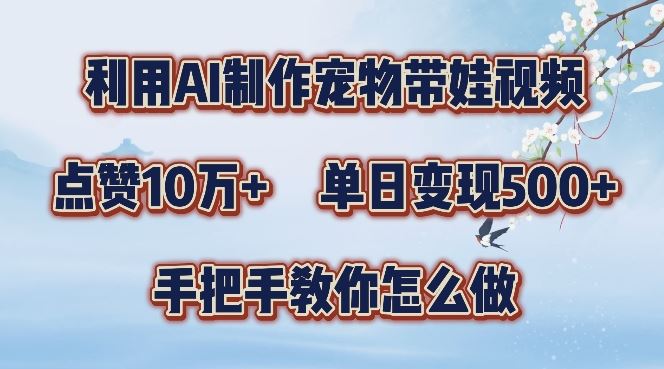 利用AI制作宠物带娃视频，轻松涨粉，点赞10万+，单日变现三位数，手把手教你怎么做【揭秘】-沐羽项目网