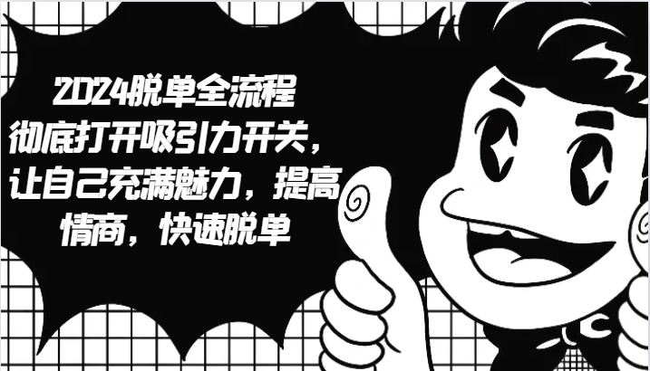 2024脱单全流程 彻底打开吸引力开关，让自己充满魅力，提高情商，快速脱单-沐羽项目网