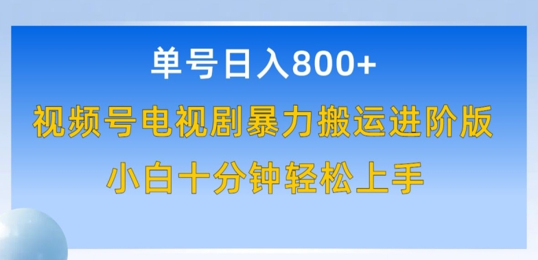 单号日赚800+，视频号电视剧暴力搬运进阶版，100%过原创，小白十分钟也能轻松入手-沐羽项目网