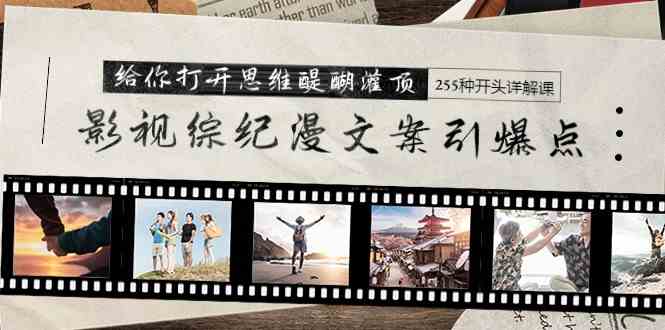 （9501期）影视综纪漫文案引爆点，给你打开思维醍醐灌顶+255种开头详解课（26节）-沐羽项目网