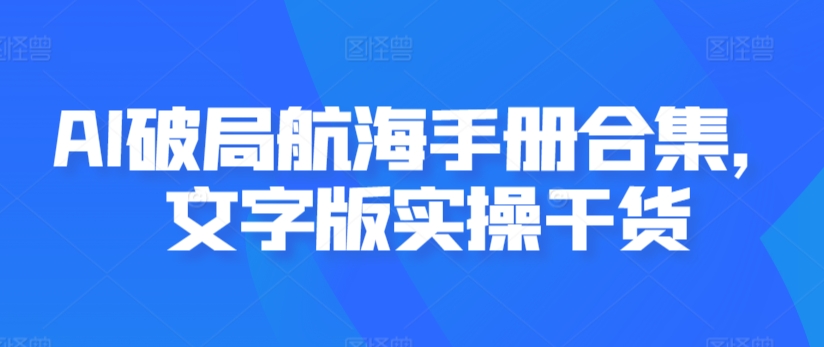 AI破局航海手册合集，文字版实操干货-沐羽项目网