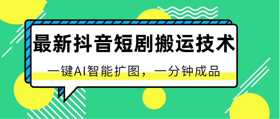 最新抖音短剧搬运技术，一键AI智能扩图，百分百过原创，秒过豆荚！-沐羽项目网