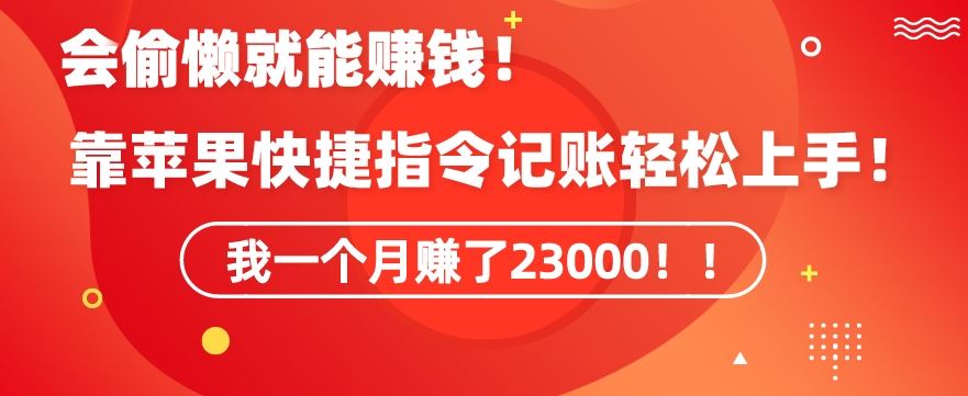 会偷懒就能赚钱！靠苹果快捷指令自动记账轻松上手，一个月变现23000【揭秘】-沐羽项目网