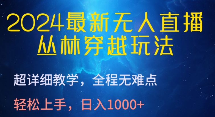 2024最新无人直播，丛林穿越玩法，超详细教学，全程无难点，轻松上手，日入1000+-沐羽项目网