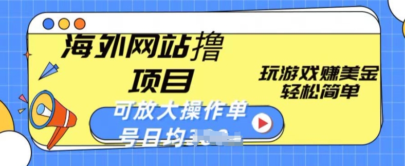海外网站撸金项目，玩游戏赚美金，轻松简单可放大操作，单号每天均一两张-沐羽项目网