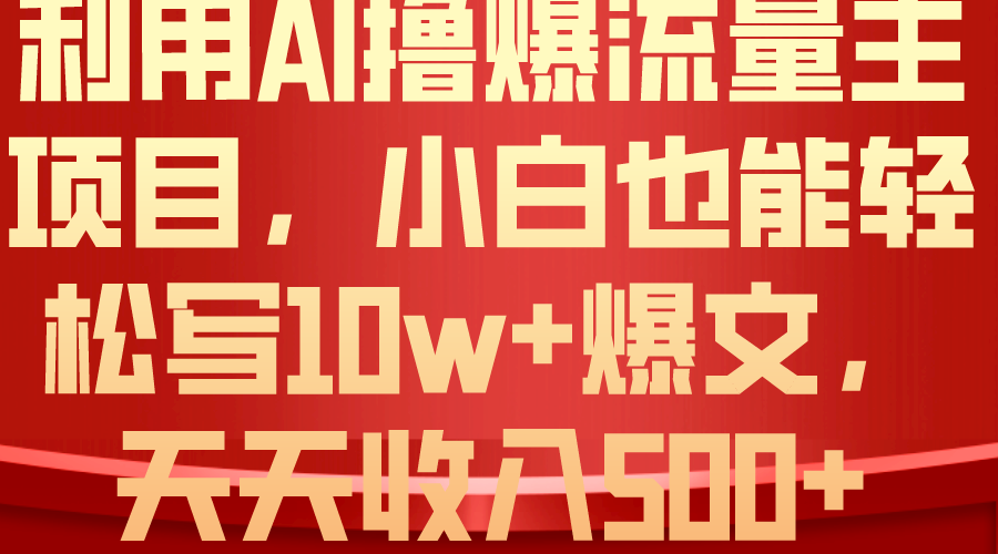 （10646期）利用 AI撸爆流量主收益，小白也能轻松写10W+爆款文章，轻松日入500+-沐羽项目网
