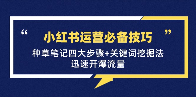 小红书运营必备技巧，种草笔记四大步骤+关键词挖掘法：迅速开爆流量-沐羽项目网