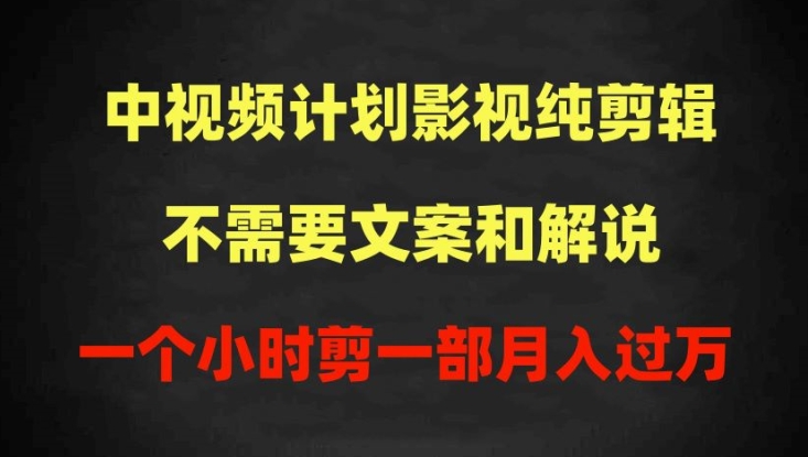中视频计划影视纯剪辑，不需要文案和解说，一个小时剪一部，100%过原创月入过万-沐羽项目网