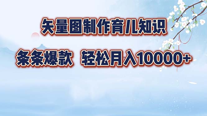 （12902期）矢量图制作育儿知识，条条爆款，月入10000+-沐羽项目网