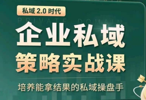 私域2.0：企业私域策略实战课，培养能拿结果的私域操盘手-沐羽项目网
