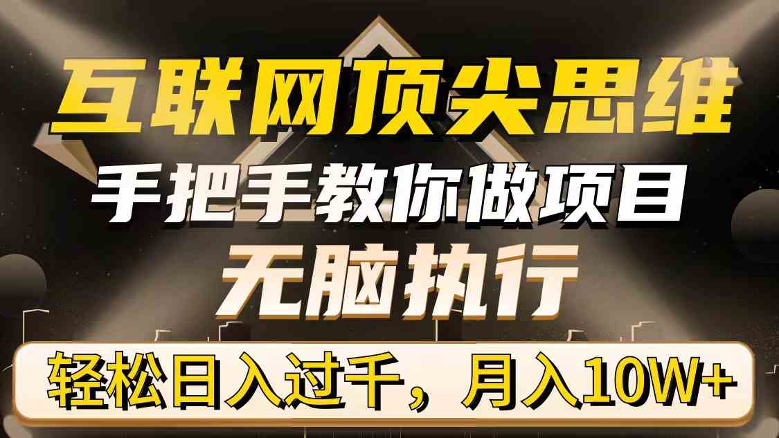 （9311期）互联网顶尖思维，手把手教你做项目，无脑执行，轻松日入过千，月入10W+-沐羽项目网