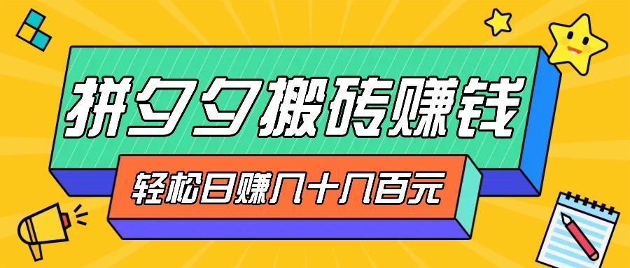 拼夕夕搬砖零撸新手小白可做，三重获利稳稳变现，无脑操作日入几十几百元-沐羽项目网