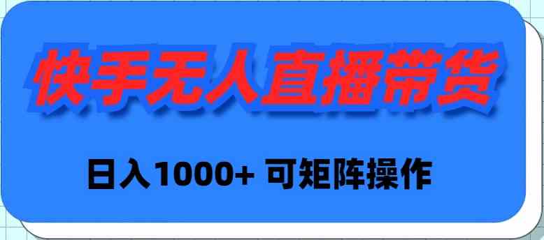 （9542期）快手无人直播带货，新手日入1000+ 可矩阵操作-沐羽项目网