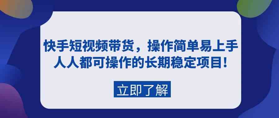 （9563期）快手短视频带货，操作简单易上手，人人都可操作的长期稳定项目!-沐羽项目网