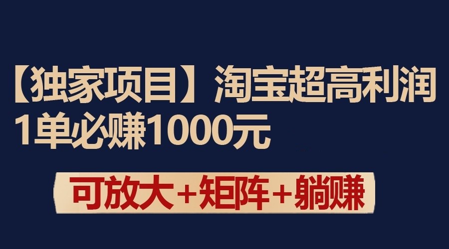 独家淘宝超高利润项目：1单必赚1000元，可放大可矩阵操作-沐羽项目网