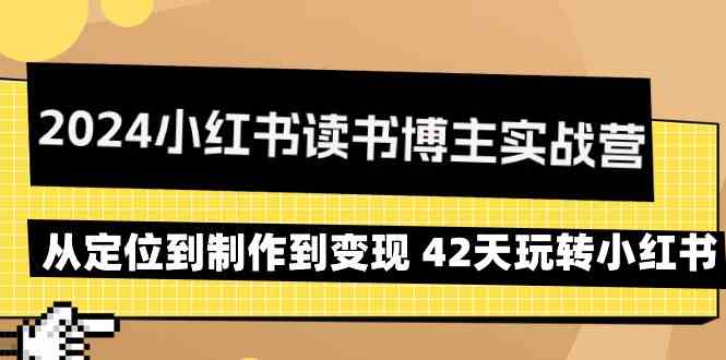 2024小红书读书博主实战营：从定位到制作到变现 42天玩转小红书-沐羽项目网