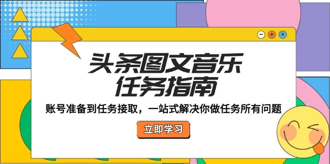 头条图文音乐任务指南：账号准备到任务接取，一站式解决你做任务所有问题-沐羽项目网